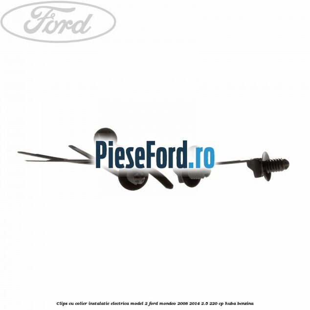 Clips cu colier instalatie electrica model 2 Ford Mondeo 2008-2014 2.5 220 cp HUBA benzina