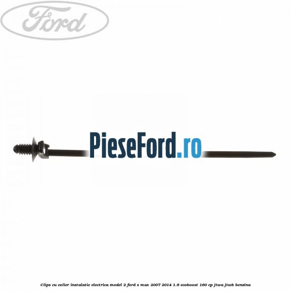 Clips cu colier instalatie electrica model 2 Ford S-Max 2007-2014 1.6 EcoBoost 160 cp JTWA, JTWB benzina
