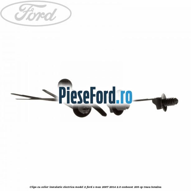 Clips cu colier instalatie electrica model 2 Ford S-Max 2007-2014 2.0 EcoBoost 203 cp TNWA benzina