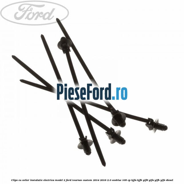 Clips cu colier instalatie electrica model 2 Ford Tourneo Custom 2014-2018 2.0 EcoBlue 105 cp BJFA, BJFB, YLF6, YLFA, YLFB, YLFS diesel