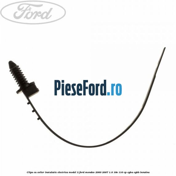 Clips cu colier instalatie electrica model 3 Ford Mondeo 2000-2007 1.8 16V 110 cp CGBA, CGBB benzina