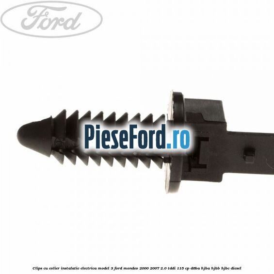 Clips cu colier instalatie electrica model 3 Ford Mondeo 2000-2007 2.0 TDDI 115 cp Clips cu colier instalatie electrica model 3 Ford Mondeo 2000-2007 2.0 TDDI 115 cp D6BA, HJBA, HJBB, HJBC diesel