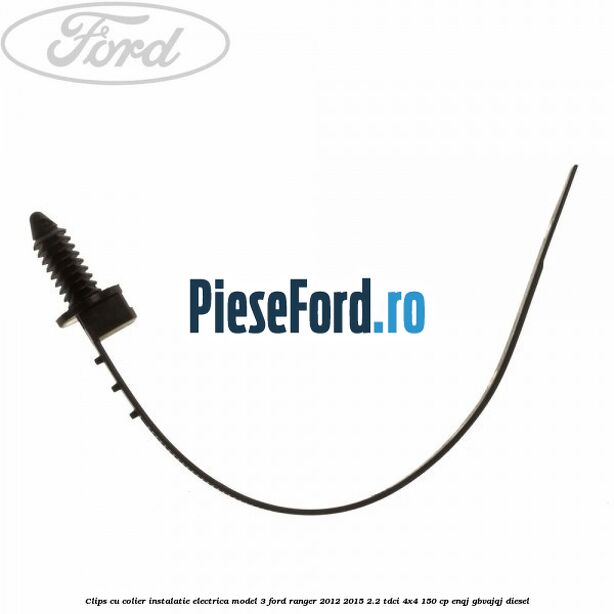 Clips cu colier instalatie electrica model 3 Ford Ranger 2012-2015 2.2 TDCi 4x4 150 cp ENQJ, GBVAJQJ diesel