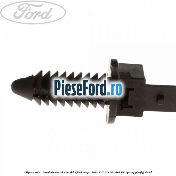 Clips cu colier instalatie electrica model 3 Ford Ranger 2012-2015 2.2 TDCi 4x4 150 cp Clips cu colier instalatie electrica model 3 Ford Ranger 2012-2015 2.2 TDCi 4x4 150 cp ENQJ, GBVAJQJ diesel