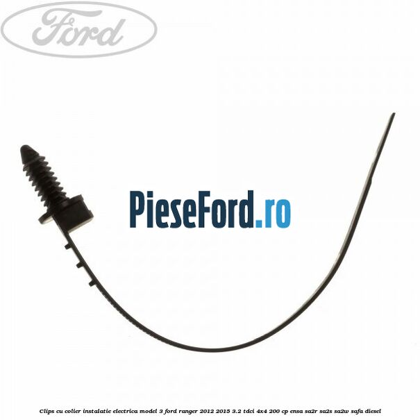 Clips cu colier instalatie electrica model 3 Ford Ranger 2012-2015 3.2 TDCi 4x4 200 cp ENSA, SA2R, SA2S, SA2W, SAFA diesel