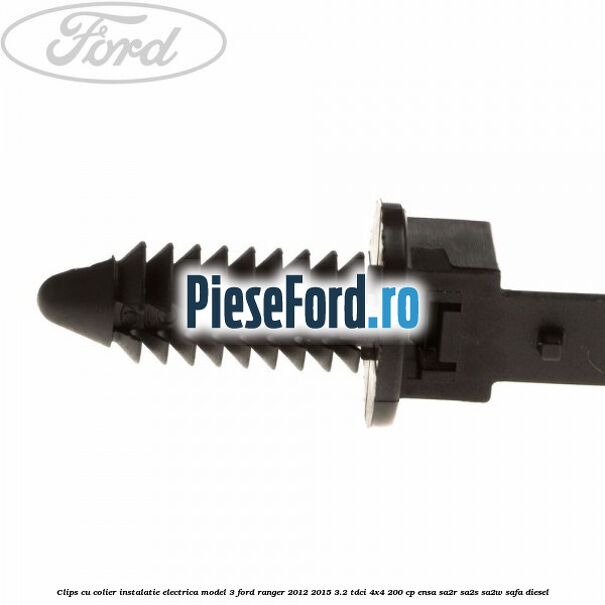 Clips cu colier instalatie electrica model 3 Ford Ranger 2012-2015 3.2 TDCi 4x4 200 cp ENSA, SA2R, SA2S, SA2W, SAFA diesel