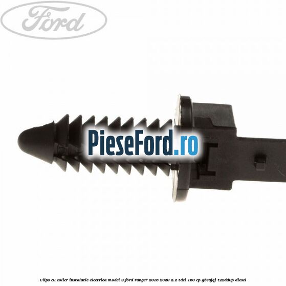 Clips cu colier instalatie electrica model 3 Ford Ranger 2016-2020 2.2 TDCi 160 cp Clips cu colier instalatie electrica model 3 Ford Ranger 2016-2020 2.2 TDCi 160 cp GBVAJQJ, T22DD0P diesel