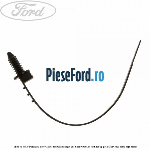 Clips cu colier instalatie electrica model 3 Ford Ranger 2016-2020 3.2 TDCi 4x4 200 cp P5-AT, SA2R, SA2S, SA2W, SAFA diesel