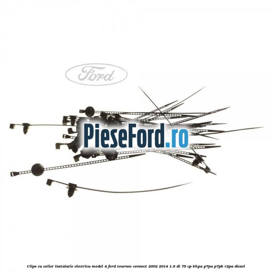 Clips cu colier instalatie electrica model 4 Ford Tourneo Connect 2002-2014 1.8 Di 75 cp BHPA, P7PA, P7PB, R2PA diesel