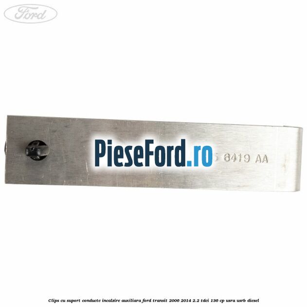 Clips cu suport conducte incalzire auxiliara Ford Transit 2006-2014 2.2 TDCi 136 cp USRA, USRB diesel