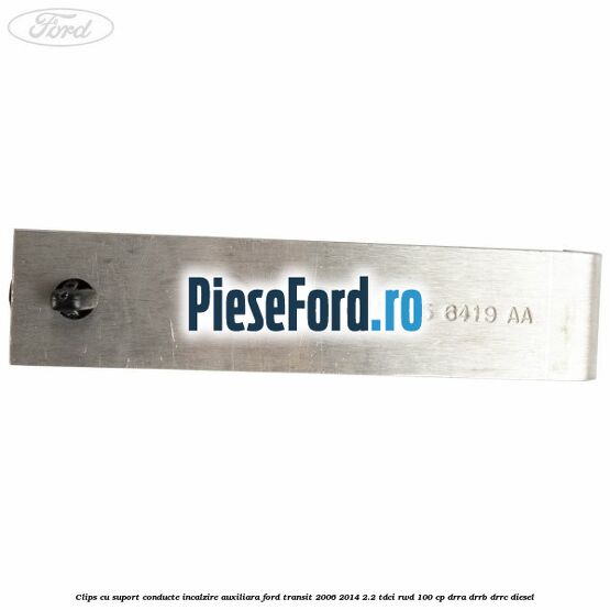 Clips cu suport conducte incalzire auxiliara Ford Transit 2006-2014 2.2 TDCi RWD 100 cp DRRA, DRRB, DRRC diesel
