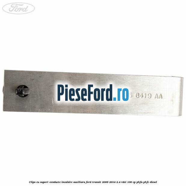 Clips cu suport conducte incalzire auxiliara Ford Transit 2006-2014 2.4 TDCi 100 cp Clips cu suport conducte incalzire auxiliara Ford Transit 2006-2014 2.4 TDCi 100 cp PHFA, PHFC diesel