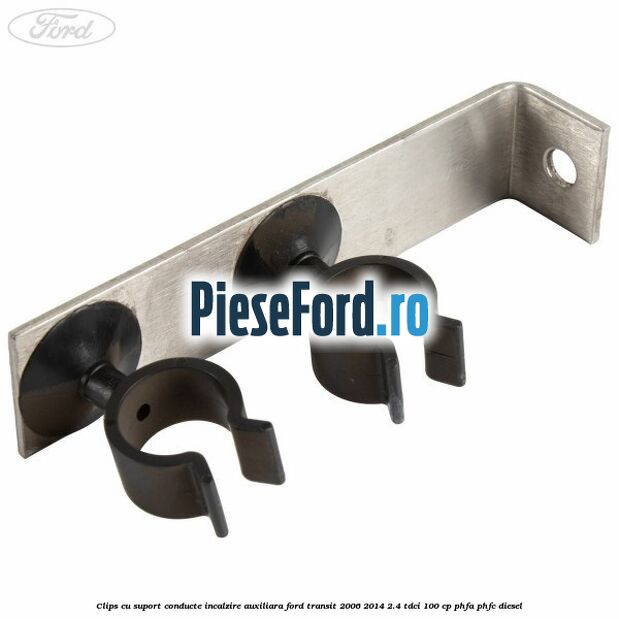 Clips cu suport conducte incalzire auxiliara Ford Transit 2006-2014 2.4 TDCi 100 cp Clips cu suport conducte incalzire auxiliara Ford Transit 2006-2014 2.4 TDCi 100 cp PHFA, PHFC diesel