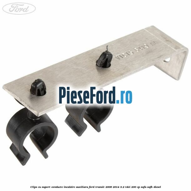 Clips cu suport conducte incalzire auxiliara Ford Transit 2006-2014 3.2 TDCi 200 cp SAFA, SAFB diesel