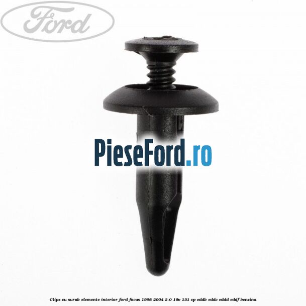 Clips cu surub elemente interior Ford Focus 1998-2004 2.0 16V 131 cp Clips cu surub elemente interior Ford Focus 1998-2004 2.0 16V 131 cp EDDB, EDDC, EDDD, EDDF benzina
