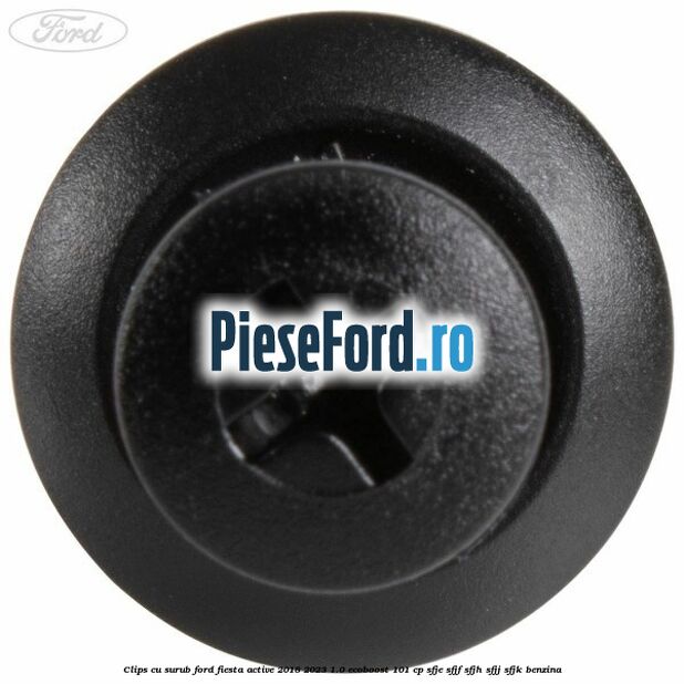 Clips cu surub Ford Fiesta Active 2018-2023 1.0 EcoBoost 101 cp SFJE, SFJF, SFJH, SFJJ, SFJK benzina