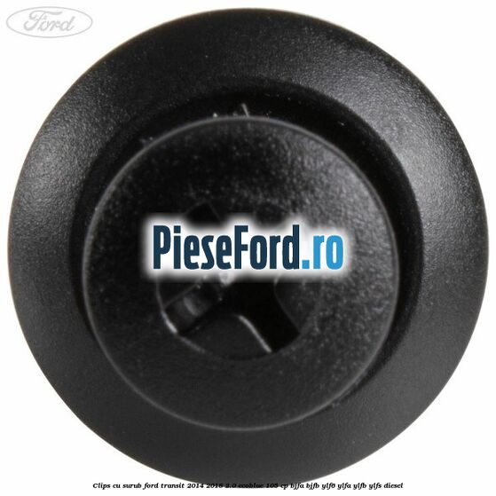 Clips cu surub Ford Transit 2014-2018 2.0 EcoBlue 105 cp BJFA, BJFB, YLF6, YLFA, YLFB, YLFS diesel