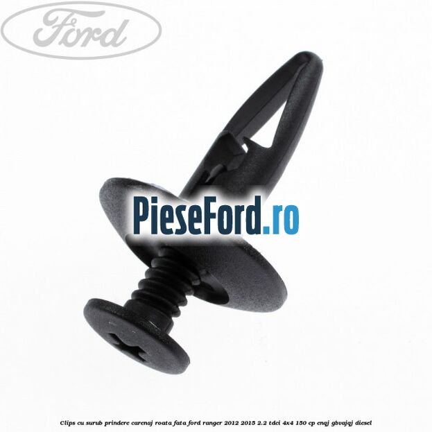 Clips cu surub prindere carenaj roata fata Ford Ranger 2012-2015 2.2 TDCi 4x4 150 cp Clips cu surub prindere carenaj roata fata Ford Ranger 2012-2015 2.2 TDCi 4x4 150 cp ENQJ, GBVAJQJ diesel