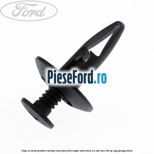 Clips cu surub prindere carenaj roata fata Ford Ranger 2012-2015 2.2 TDCi 4x4 150 cp Clips cu surub prindere carenaj roata fata Ford Ranger 2012-2015 2.2 TDCi 4x4 150 cp ENQJ, GBVAJQJ diesel