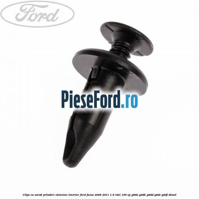 Clips cu surub prindere elemente interior Ford Focus 2008-2011 1.6 TDCi 109 cp G8DA, G8DB, G8DD, G8DE, G8DF diesel