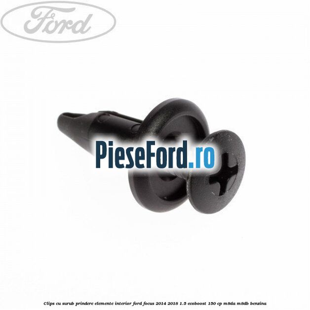 Clips cu surub prindere elemente interior Ford Focus 2014-2018 1.5 EcoBoost 150 cp M8DA, M8DB benzina