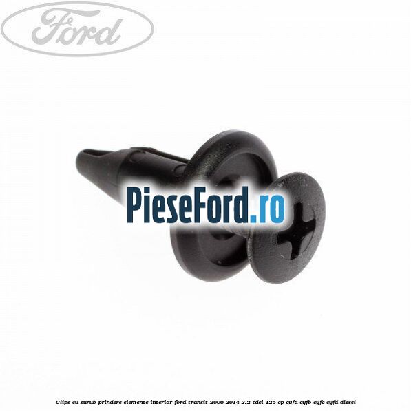 Clips cu surub prindere elemente interior Ford Transit 2006-2014 2.2 TDCi 125 cp CYFA, CYFB, CYFC, CYFD diesel
