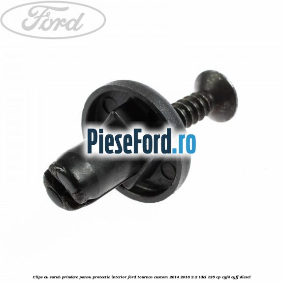 Clips cu surub prindere panou protectie interior Ford Tourneo Custom 2014-2018 2.2 TDCi 125 cp CYF4, CYFF diesel