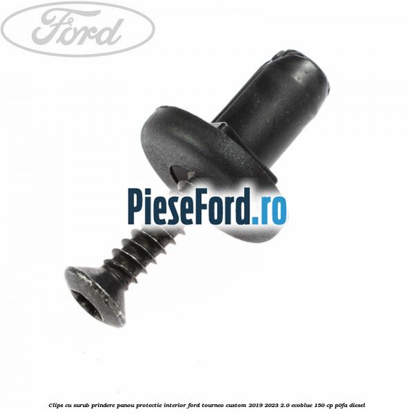 Clips cu surub prindere panou protectie interior Ford Tourneo Custom 2019-2023 2.0 EcoBlue 150 cp P0FA diesel