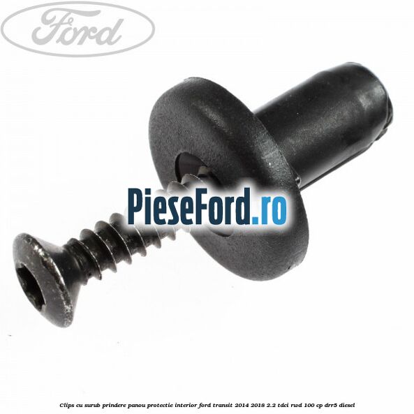 Clips cu surub prindere panou protectie interior Ford Transit 2014-2018 2.2 TDCi RWD 100 cp DRR5 diesel