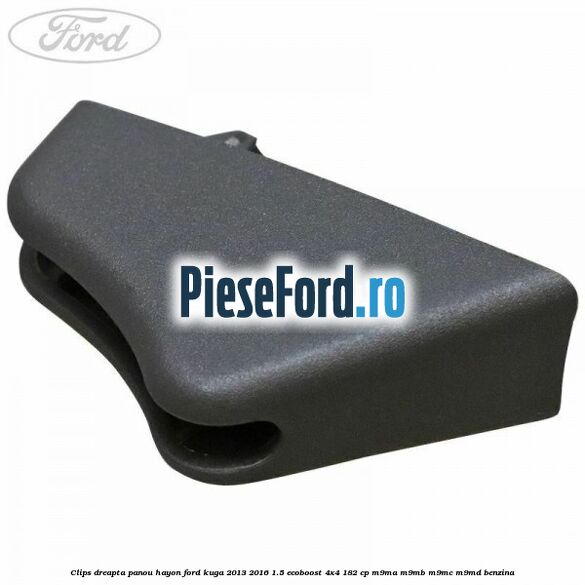 Clips dreapta panou hayon Ford Kuga 2013-2016 1.5 EcoBoost 4x4 182 cp M9MA, M9MB, M9MC, M9MD benzina