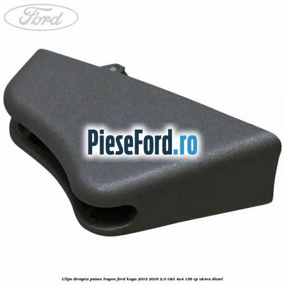 Clips dreapta panou hayon Ford Kuga 2013-2016 2.0 TDCi 4x4 136 cp UKMA diesel