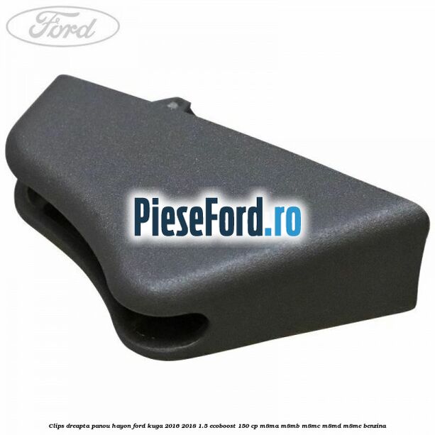 Clips dreapta panou hayon Ford Kuga 2016-2018 1.5 EcoBoost 150 cp Clips dreapta panou hayon Ford Kuga 2016-2018 1.5 EcoBoost 150 cp M8MA, M8MB, M8MC, M8MD, M8ME benzina