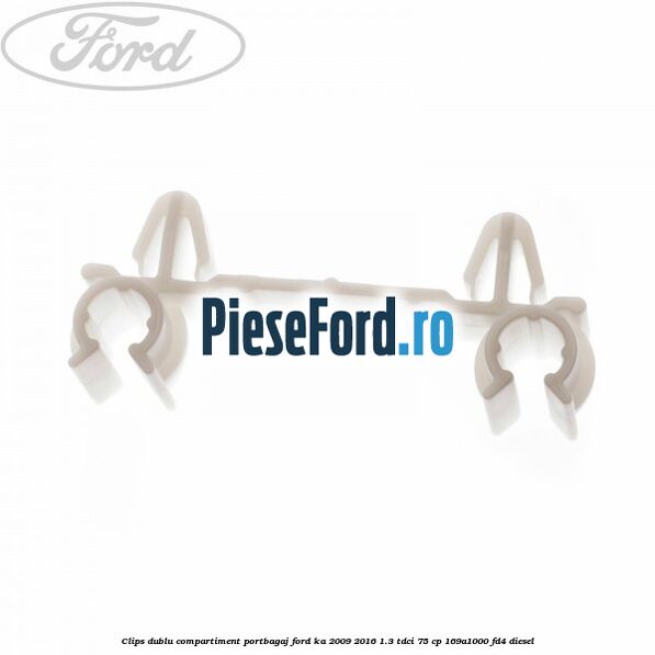Clips dublu compartiment portbagaj Ford Ka 2009-2016 1.3 TDCi 75 cp 169A1000, FD4 diesel