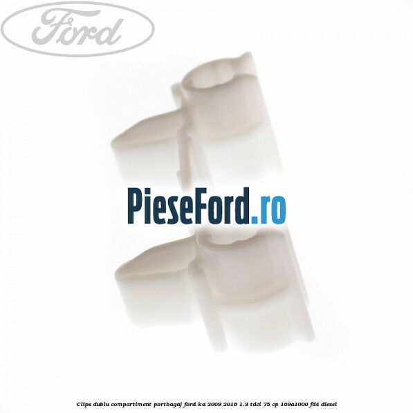 Clips dublu compartiment portbagaj Ford Ka 2009-2016 1.3 TDCi 75 cp 169A1000, FD4 diesel