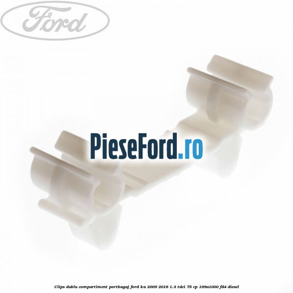 Clips dublu compartiment portbagaj Ford Ka 2009-2016 1.3 TDCi 75 cp 169A1000, FD4 diesel