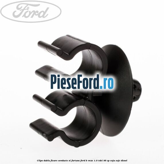 Clips dublu fixare conducte si furtune Ford B-Max 1.5 TDCi 95 cp XVJA, XVJC diesel