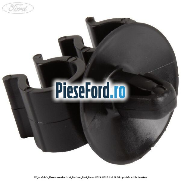 Clips dublu fixare conducte si furtune Ford Focus 2014-2018 1.6 Ti 85 cp Clips dublu fixare conducte si furtune Ford Focus 2014-2018 1.6 Ti 85 cp XTDA, XTDB benzina