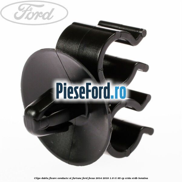 Clips dublu fixare conducte si furtune Ford Focus 2014-2018 1.6 Ti 85 cp Clips dublu fixare conducte si furtune Ford Focus 2014-2018 1.6 Ti 85 cp XTDA, XTDB benzina