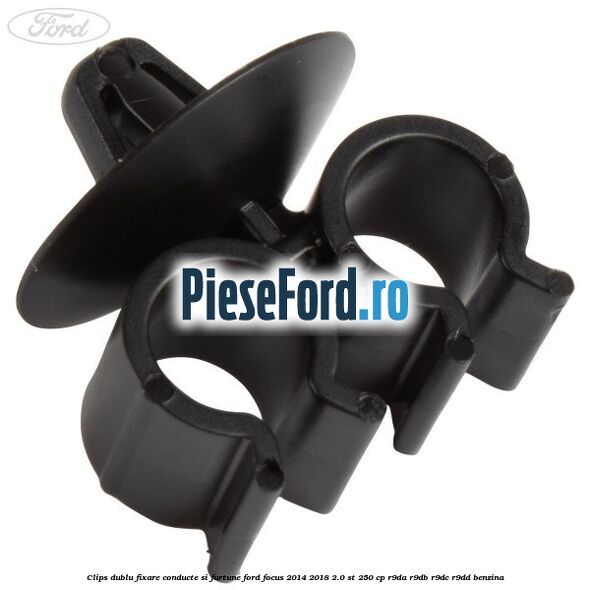 Clips dublu fixare conducte si furtune Ford Focus 2014-2018 2.0 ST 250 cp R9DA, R9DB, R9DC, R9DD benzina