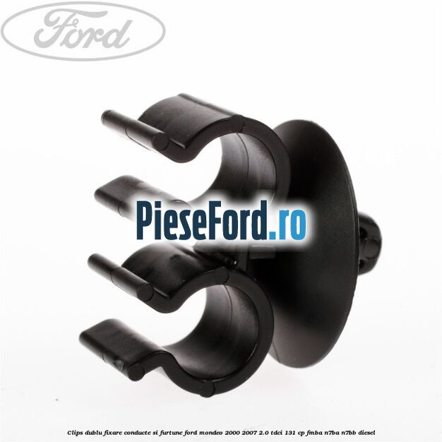 Clips dublu fixare conducte si furtune Ford Mondeo 2000-2007 2.0 TDCi 131 cp FMBA, N7BA, N7BB diesel
