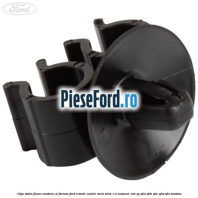 Clips dublu fixare conducte si furtune Ford Transit Courier 2014-2018 1.0 EcoBoost 100 cp SFCA, SFCB, SFCC, SFCD, SFCE benzina
