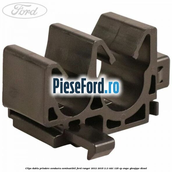 Clips dublu prindere conducta combustibil Ford Ranger 2012-2015 2.2 TDCi 125 cp ENQW, GBVAJQW diesel