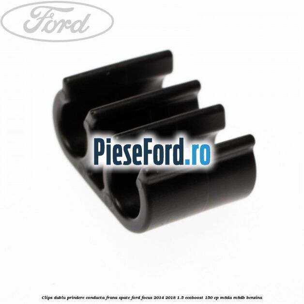 Clips dublu prindere conducta frana spate Ford Focus 2014-2018 1.5 EcoBoost 150 cp M8DA, M8DB benzina