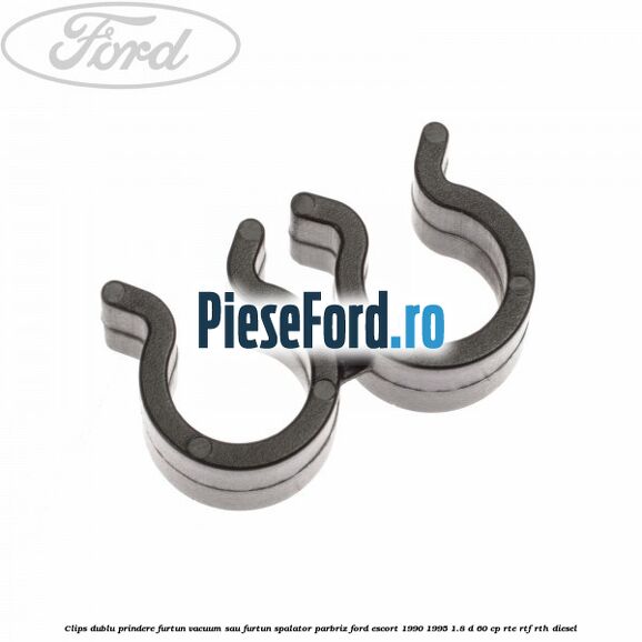 Clips dublu prindere furtun vacuum sau furtun spalator parbriz Ford Escort 1990-1995 1.8 D 60 cp RTE, RTF, RTH diesel