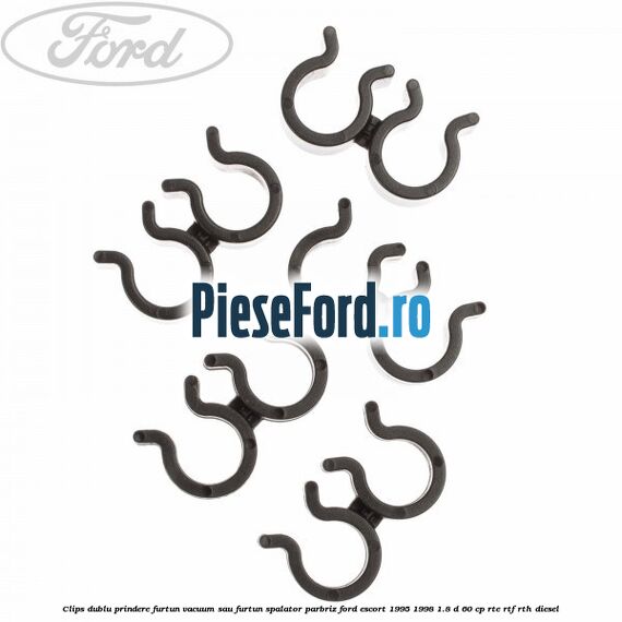 Clips dublu prindere furtun vacuum sau furtun spalator parbriz Ford Escort 1995-1998 1.8 D 60 cp RTE, RTF, RTH diesel