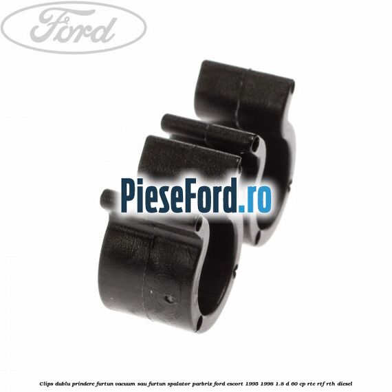 Clips dublu prindere furtun vacuum sau furtun spalator parbriz Ford Escort 1995-1998 1.8 D 60 cp RTE, RTF, RTH diesel