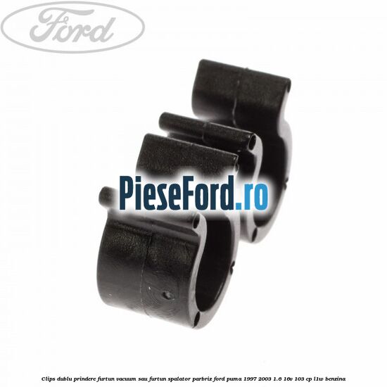 Clips dublu prindere furtun vacuum sau furtun spalator parbriz Ford Puma 1997-2003 1.6 16V 103 cp L1W benzina