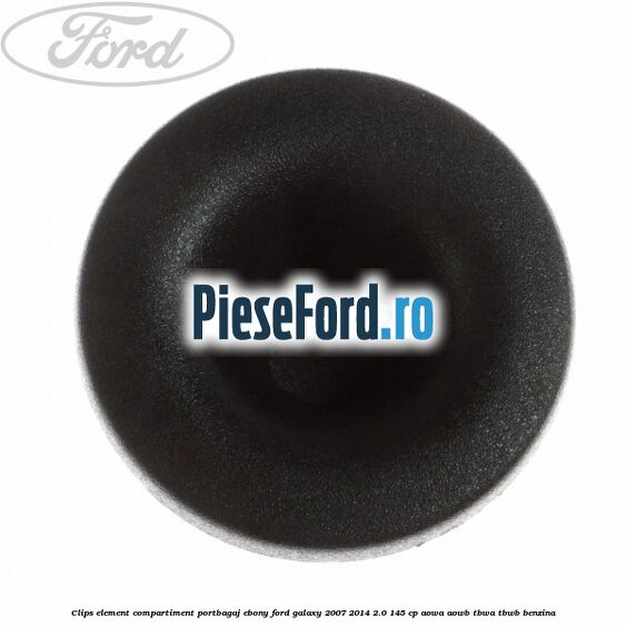 Clips element compartiment portbagaj ebony Ford Galaxy 2007-2014 2.0 145 cp AOWA, AOWB, TBWA, TBWB benzina