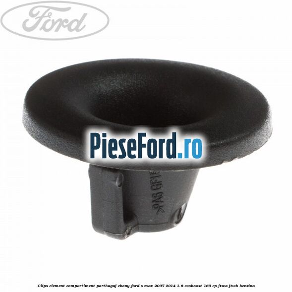 Clips element compartiment portbagaj ebony Ford S-Max 2007-2014 1.6 EcoBoost 160 cp JTWA, JTWB benzina