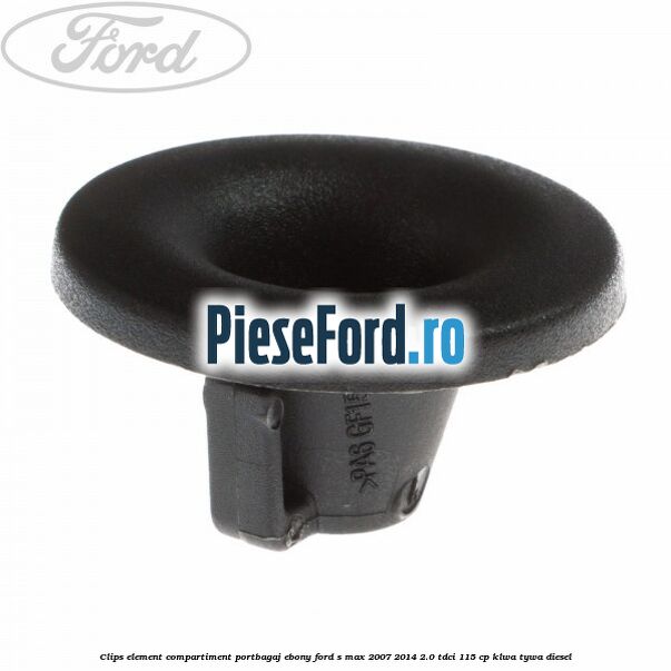 Clips element compartiment portbagaj ebony Ford S-Max 2007-2014 2.0 TDCi 115 cp KLWA, TYWA diesel